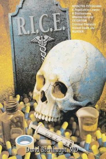 R.I.C.E: ADDICTED PHYSICIANS A Psychiatrist-Lawyer A Disillisioned Attorney General EXTORTION Criminal Predators Violent Death and MURDER