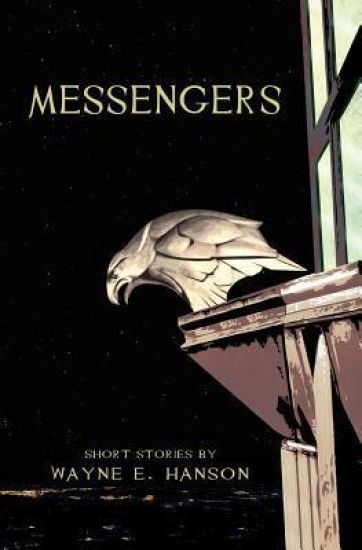 Messengers: Short Stories by Wayne E. Hanson