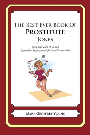 The Best Ever Book of Prostitute Jokes: Lots and Lots of Jokes Specially Repurposed for You-Know-Who