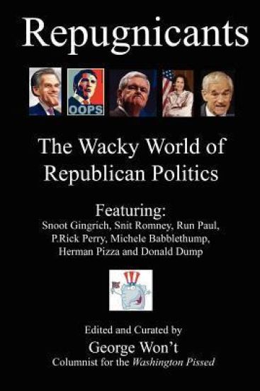 Repugnicants: The Wacky World of Republican Politics
