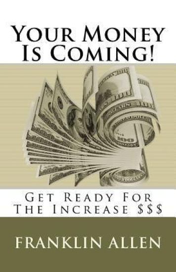 Your Money Is Coming!: Get Ready For The Increase $$$