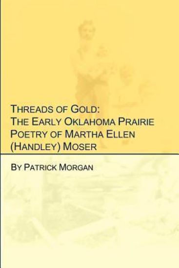 Threads of Gold: The Early Oklahoma Prairie Poetry of Martha Ellen (Handley) Moser