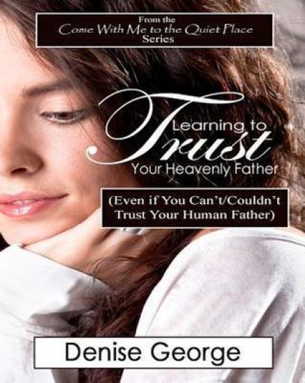 Learning to Trust Your Heavenly Father: (Even if You Can't/Couldn't Trust Your Human Father)
