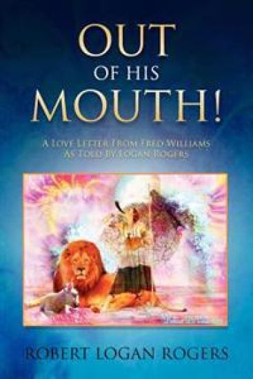 Out Of His Mouth!: A Love Letter From Fred Williams As Told By Logan Rogers