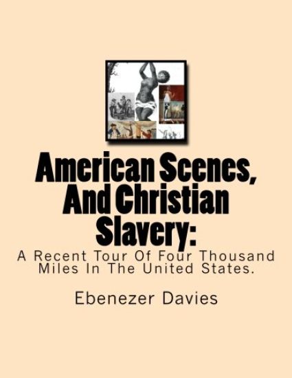 American Scenes, And Christian Slavery: : A Recent Tour Of Four Thousand Miles In The United States.
