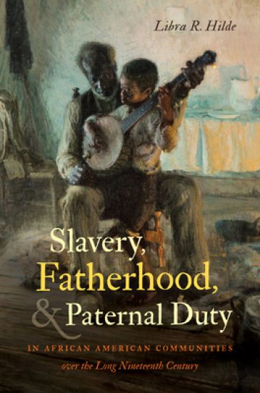 Slavery, Fatherhood, and Paternal Duty in African American Communities Over the Long Nineteenth Century