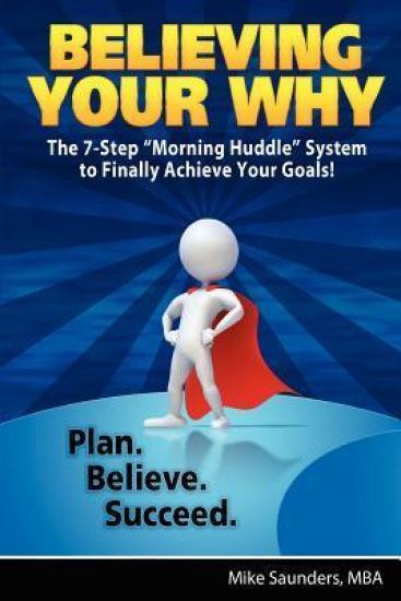 Believing Your Why: The 7-Step "Morning Huddle" System to Finally Achieve Your Goals!