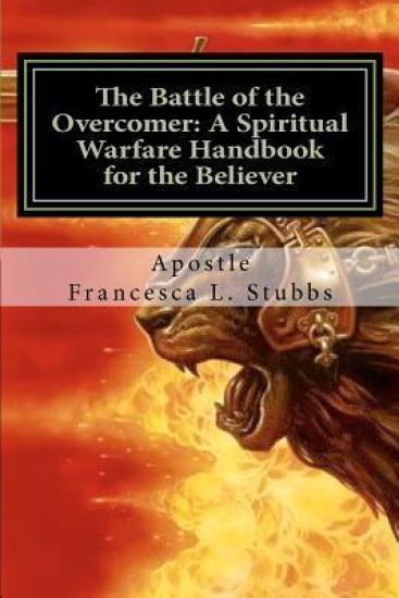 Battle of the Overcomer: A Spiritual Warfare Handbook for the Believer: How To Win the Battle over YOU!