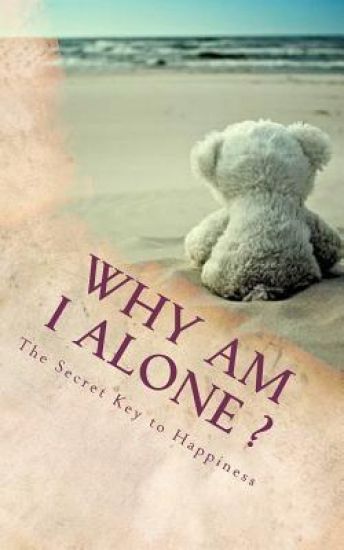 Why Am I Alone ?: The Secret Key to Happiness