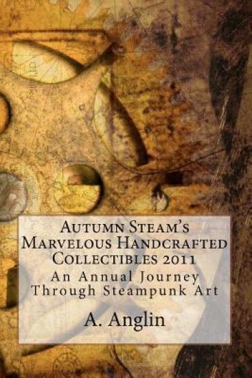Autumn Steam's Marvelous Handcrafted Collectibles 2011: An Annual Journey Through Steampunk Art