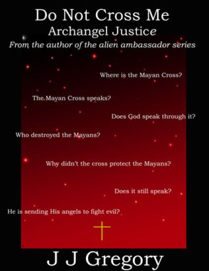 Do Not Cross Me... Archangel Justice: From the author of the alien ambassador series