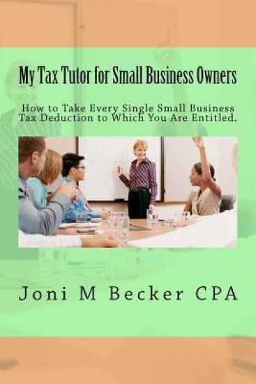 My Tax Tutor for Small Business Owners - 2012: What Every Small Business Owner Should Know About Their Taxes