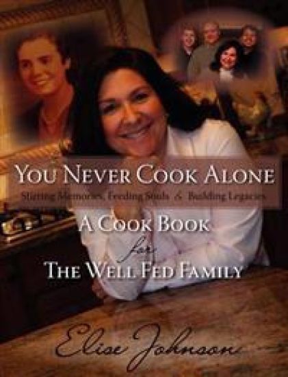 You Never Cook Alone: Stirring Memories, Feeding Souls and Building Legacies - A Cook Book for The Well Fed Family