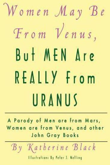 Women May Be From Venus, But Men Are Really From Uranus: A parody of Men are from Mars, Women are from Venus and other John Gray books
