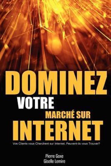 Dominez Votre Marché sur Internet: Vos clients vous cherchent sur Internet, peuvent-ils vous trouver?