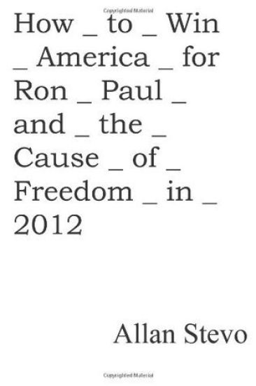 How to Win America for Ron Paul and the Cause of Freedom in 2012