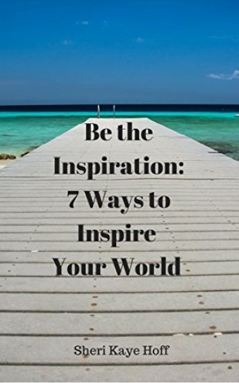 Be the Inspiration: 7 Ways to Inspire Your World