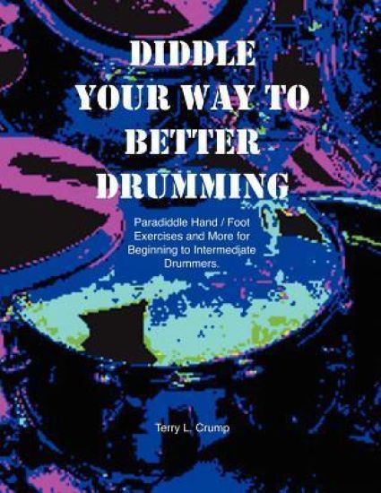 Diddle Your Way to Better Drumming: Paradiddle Hand/Foot Exercises and More for Beginning and Intermediate Drummers