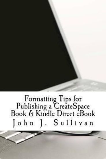 Formatting Tips for Publishing a CreateSpace Book & Kindle Direct eBook