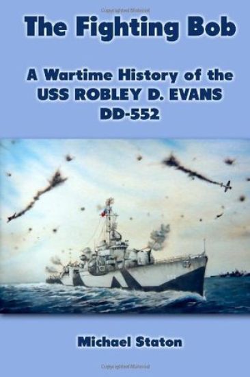 The Fighting Bob: A Wartime History of the USS Robley D. Evans DD-552