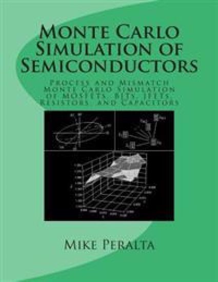 Monte Carlo Simulation of Semiconductors: Process and Mismatch Monte Carlo Simulation of MOSFETs, BJTs, JFETs, Resistors, and Capacitors