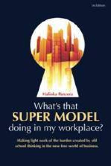 What's that Super Model doing in my workplace?: Making light work of the burden created by old school thinking in the new free world of business.