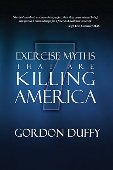 7 Exercise Myths that are Killing America: Why Everything You Know About Fitness is Dead Wrong