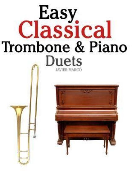 Easy Classical Trombone & Piano Duets: Featuring Music of Bach, Brahms, Wagner, Mozart and Other Composers