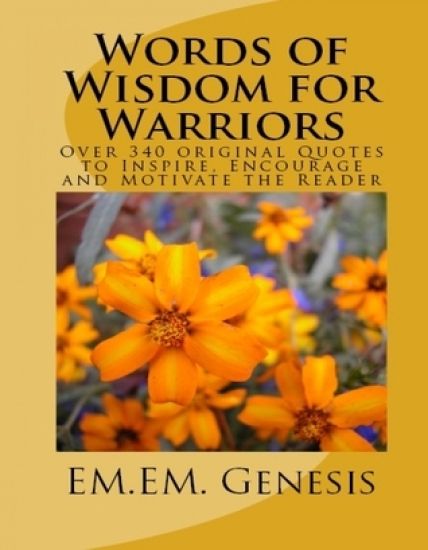 Words of Wisdom for Warriors: Over 340 Original Quotes to Inspire, Encourage and Motivate the Reader!