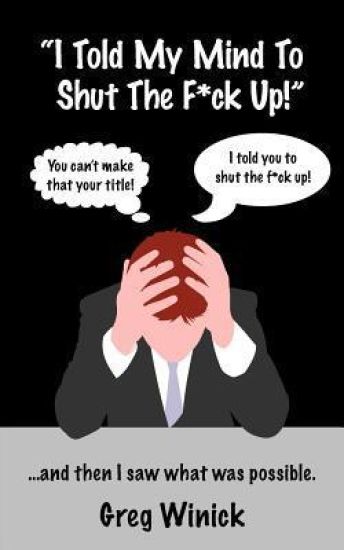 "I Told My Mind To Shut The F*ck Up!": ...and then I saw what was possible.