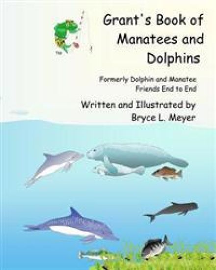 Grant's Book of Manatees and Dolphins: Formerly Dolphin and Manatee Friends End to End