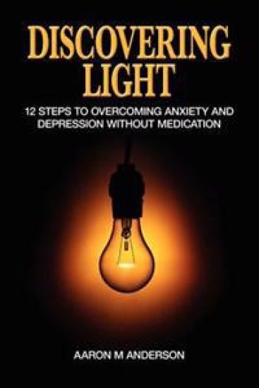 Discovering Light: 12 Steps to Overcoming Anxiety and Depression without Medication