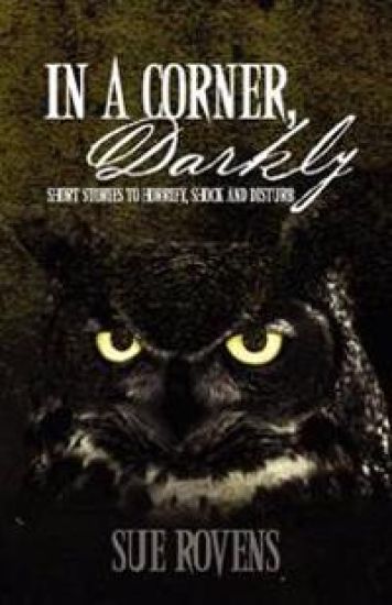In A Corner, Darkly: Short stories to horrify, shock and disturb