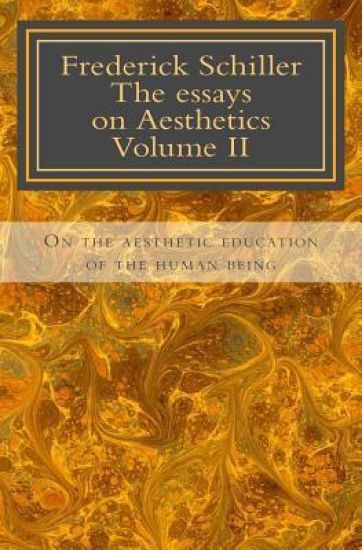 Frederick Schiller The essays on Aesthetics Volume II: The essays on Aesthetics