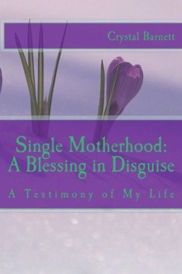 Single Motherhood: A Blessing In Disguise: A Testimony of My Life