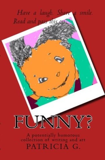 Funny?: A potentially humorous collection of writing and art