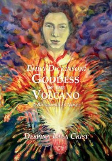 Emily Dickinson: Goddess of the Volcano: A Biographical Novel