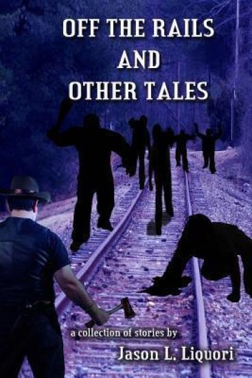 Off the Rails and Other Tales: A collection of short stories by Jason Liquori