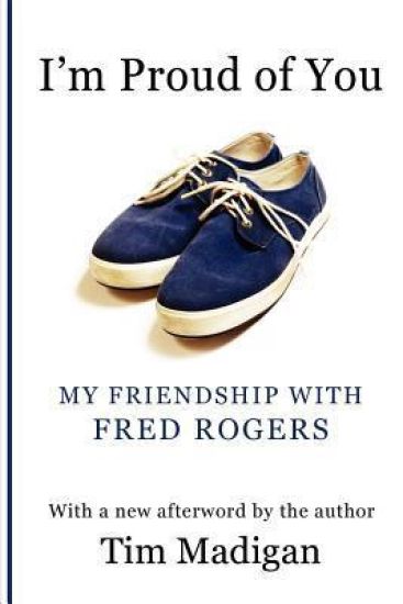 I'm Proud of You: My Friendship with Fred Rogers