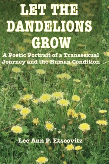 Let the Dandelions Grow: A Poetic Portrait of a Transsexual Journey and the Human Condition
