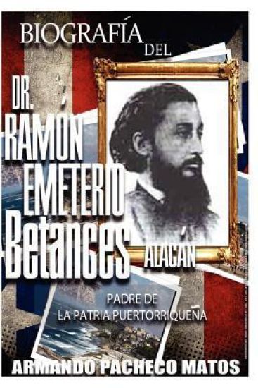Biografía del Dr. Ramón Emeterio Betances Alacán: Padre de la Patria Puertorriqueña
