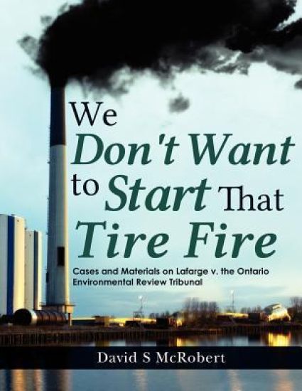 We Don't Want to Start That Tire Fire: Cases and Materials on Lafarge v. the (Ontario) Environmental Review Tribunal (2008)