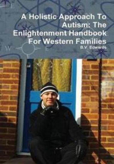 A Holistic Approach To Autism: The Enlightenment Handbook For Western Families