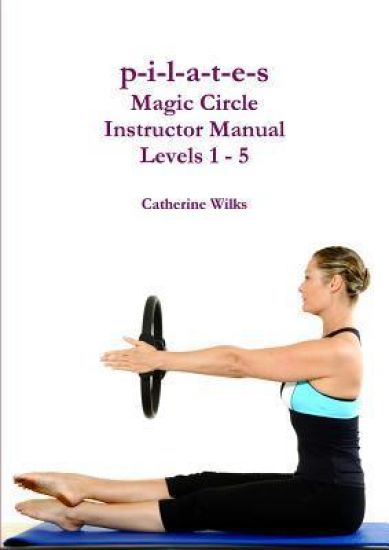 p-i-l-a-t-e-s Magic Circle Instructor Manual Levels 1 - 5