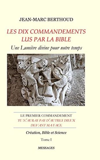 LES DIX COMMANDEMENTS LUS PAR LA BIBLE - 1er Cdt Tu n'auras pas d'autres dieux devant ma face - Tome I - Cr?ation, Bible et Science
