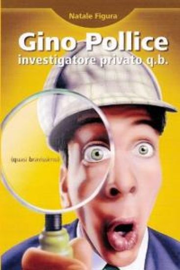 Gino Pollice Investigatore Privato Q.B. (quasi Bravissimo)