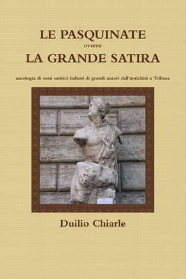 LE PASQUINATE ovvero LA GRANDE SATIRA  -  antologia di versi satirici italiani di grandi autori dall'antichità a Trilussa