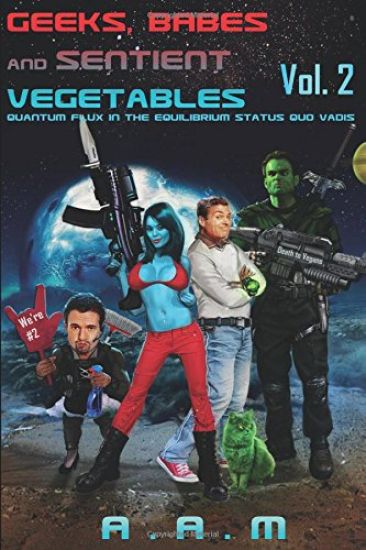 Geeks, Babes and Sentient Vegetables Volume 2 Quantum Flux in the Equilibrium Status Quo Vadis