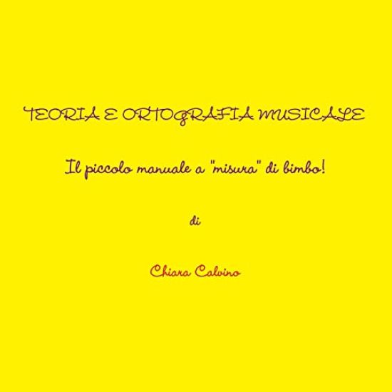 Teoria E Ortografia Musicale - Il Piccolo Manuale a "Misura" Di Bimbo!