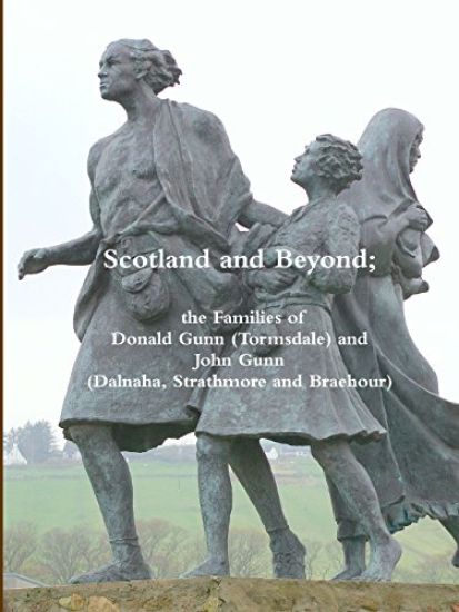 Scotland and Beyond; the Families of Donald Gunn (Tormsdale) and John Gunn (Dalnaha, Strathmore and Braehour)